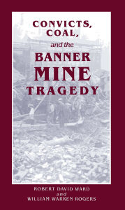 Title: Convicts, Coal, and the Banner Mine Tragedy, Author: Robert David Ward