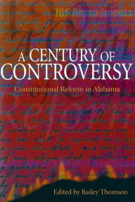 Title: A Century of Controversy: Constitutional Reform in Alabama / Edition 1, Author: H. Bailey Thomson