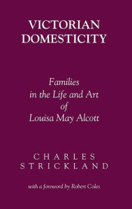 Victorian Domesticity: Families in the Life and Art of Louisa May Alcott