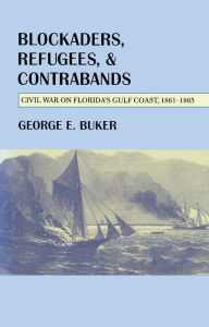 Title: Blockaders, Refugees, and Contrabands: Civil War on Florida's Gulf Coast, 1861-1865, Author: George E. Buker Ph.D.