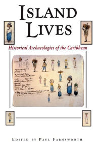 Title: Island Lives: Historical Archaeologies of the Caribbean, Author: Paul Farnsworth