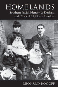 Title: Homelands: Southern Jewish Identity in Durham-Chapel Hill and North Carolina, Author: Leonard Rogoff