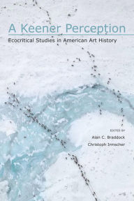 A Keener Perception: Ecocritical Studies in American Art History