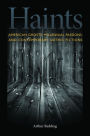 Haints: American Ghosts, Millennial Passions, and Contemporary Gothic Fictions