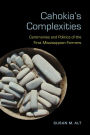 Cahokia's Complexities: Ceremonies and Politics of the First Mississippian Farmers