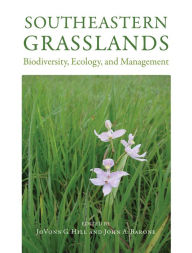 Title: Southeastern Grasslands: Biodiversity, Ecology, and Management, Author: JoVonn G. Hill