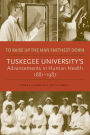 To Raise Up the Man Farthest Down: Tuskegee University's Advancements in Human Health, 1881-1987