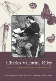 Title: Charles Valentine Riley: Founder of Modern Entomology, Author: W. Conner Sorensen