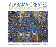 Title: Alabama Creates: 200 Years of Art and Artists, Author: Elliot A. Knight