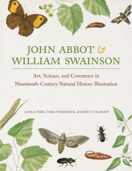 Title: John Abbot and William Swainson: Art, Science, and Commerce in Nineteenth-Century Natural History Illustration, Author: Janice Neri
