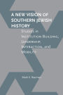 A New Vision of Southern Jewish History: Studies in Institution Building, Leadership, Interaction, and Mobility