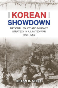 Title: Korean Showdown: National Policy and Military Strategy in a Limited War, 1951-1952, Author: Bryan R. Gibby