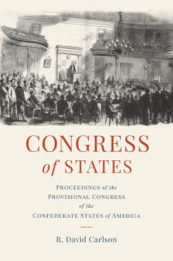 Title: Congress of States: Proceedings of the Provisional Congress of the Confederate States of America, Author: David Carlson