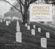 Title: America's National Cemeteries: A Meditation on History, Memory, and Place, Author: Timothy B Spears