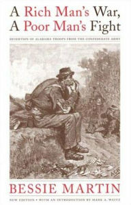 Title: A Rich Man's War, A Poor Man's Fight: Desertion of Alabama Troops from the Confederate Army / Edition 1, Author: Bessie Martin