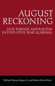 Title: August Reckoning: Jack Turner and Racism in Post-Civil War Alabama / Edition 1, Author: William Warren Rogers