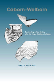 Title: Caborn-Welborn: Constructing a New Society after the Angel Chiefdom Collapse / Edition 1, Author: David Pollack
