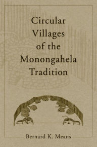 Title: Circular Villages of the Monongahela Tradition / Edition 1, Author: Bernard K. Means