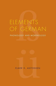 Title: Elements of German: Phonology and Morphology, Author: Elmer H. Antonsen