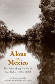 Alone in Mexico: The Astonishing Travels of Karl Heller, 1845-1848 / Edition 3