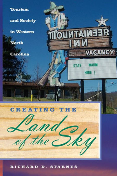 Creating the Land of the Sky: Tourism and Society in Western North Carolina / Edition 1