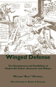 Title: Winged Defense: The Development and Possibilities of Modern Air Power--Economic and Military, Author: William Mitchell