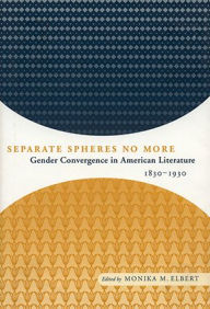 Title: Separate Spheres No More: Gender Convergence in American Literature, 1830-1930, Author: Monika Elbert