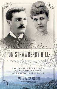 Title: On Strawberry Hill: The Transcendent Love of Gifford Pinchot and Laura Houghteling, Author: Paula Ivaska Robbins