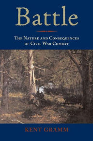 Title: Battle: The Nature and Consequences of Civil War Combat, Author: Kent Gramm