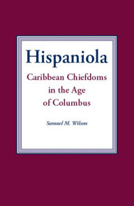 Title: Hispaniola: Caribbean Chiefdoms in the Age of Columbus, Author: Samuel M. Wilson