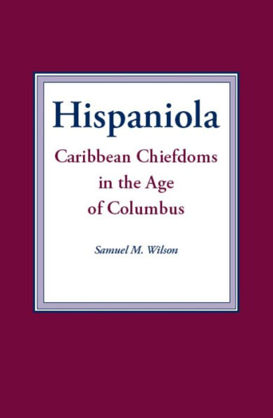 Hispaniola: Caribbean Chiefdoms in the Age of Columbus