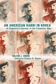 Title: An American Rabbi in Korea: A Chaplain's Journey in the Forgotten War, Author: Milton Jehiel Rosen