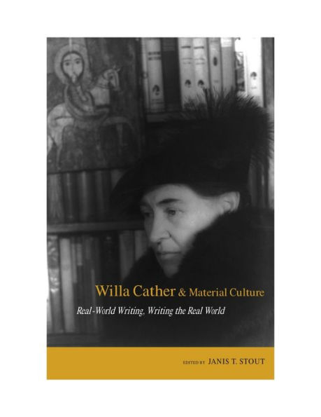 Willa Cather and Material Culture: Real-World Writing, Writing the Real World