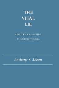Title: The Vital Lie: Reality and Illusion in Modern Drama, Author: Anthony S. Abbott