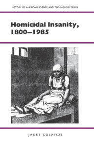 Title: Homicidal Insanity, 1800-1985, Author: Janet Colaizzi
