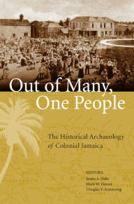 Title: Out of Many, One People: The Historical Archaeology of Colonial Jamaica, Author: James A. Delle