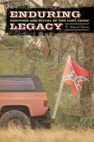 Enduring Legacy: Rhetoric and Ritual of the Lost Cause