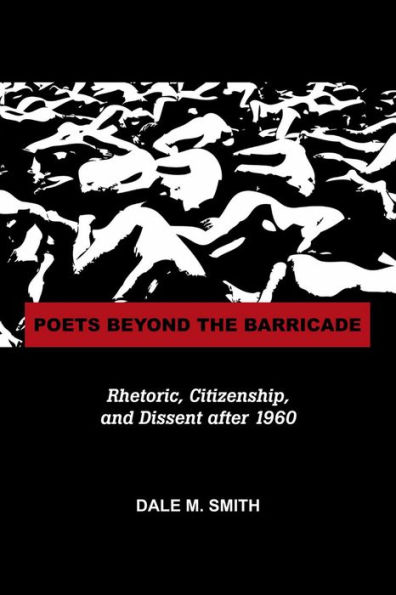 Poets Beyond the Barricade: Rhetoric, Citizenship, and Dissent after 1960