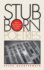 Title: Stubborn Poetries: Poetic Facticity and the Avant-Garde, Author: Peter Quartermain