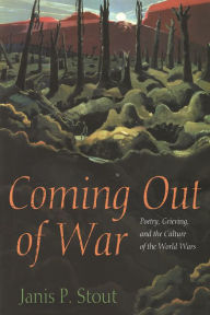 Title: Coming Out of War: Poetry, Grieving, and the Culture of the World Wars, Author: Janis P. Stout