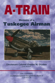 Title: A-Train: Memoirs of a Tuskegee Airman, Author: Charles W. Dryden
