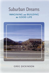 Title: Suburban Dreams: Imagining and Building the Good Life, Author: Greg Dickinson