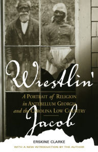 Title: Wrestlin' Jacob: A Portrait of Religion in Antebellum Georgia and the Carolina Low Country, Author: Erskine Clarke