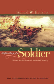 Title: Simple Story Of A Soldier: Life And Service in the 2d Mississippi Infantry, Author: Samuel W. Hankins