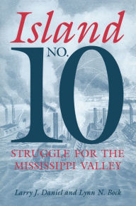 Title: Island No. 10: Struggle for the Mississippi Valley, Author: Lynn N. Bock