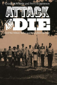 Title: Attack and Die: Civil War Military Tactics and the Southern Heritage, Author: Grady McWhiney