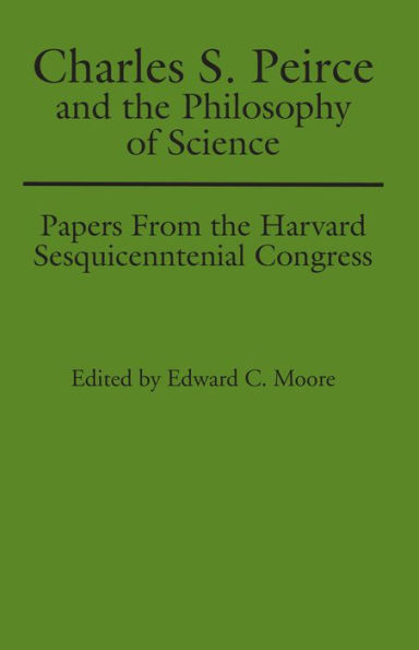 Charles S. Peirce and the Philosophy of Science: Papers from the Harvard Sesquicentennial Congress