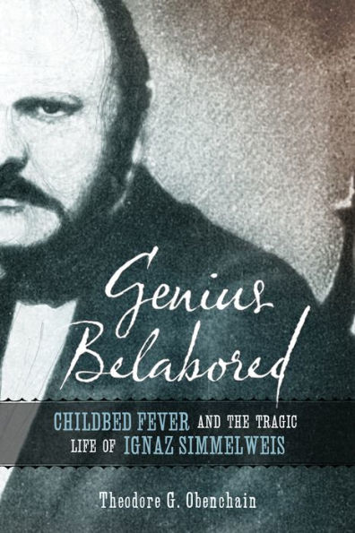 Genius Belabored: Childbed Fever and the Tragic Life of Ignaz Semmelweis