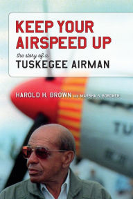 Title: Keep Your Airspeed Up: The Story of a Tuskegee Airman, Author: Harold H. Brown
