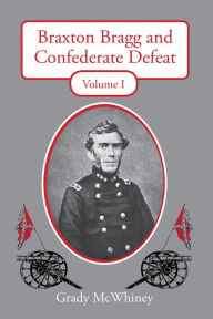 Title: Braxton Bragg and Confederate Defeat: Volume 1, Author: Grady McWhiney